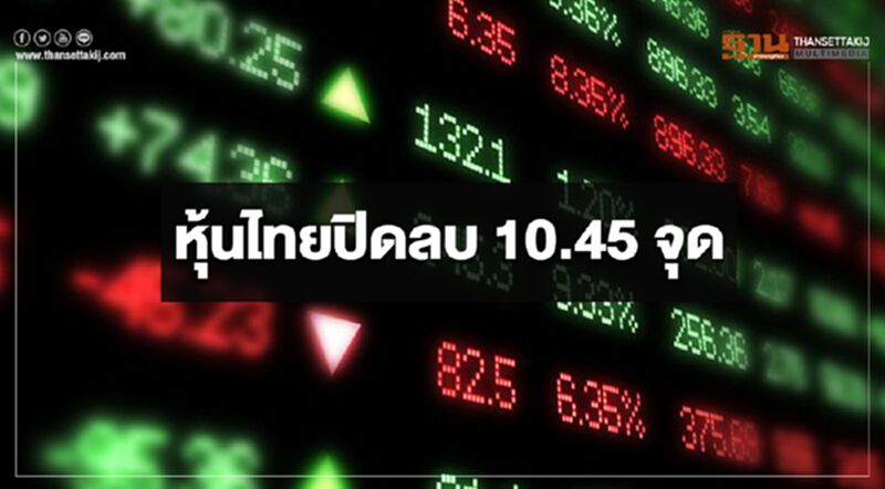 หุ้นไทยปิดลบ 10.45 จุด หุ้นไทยปิดลบ 10.45 จุด