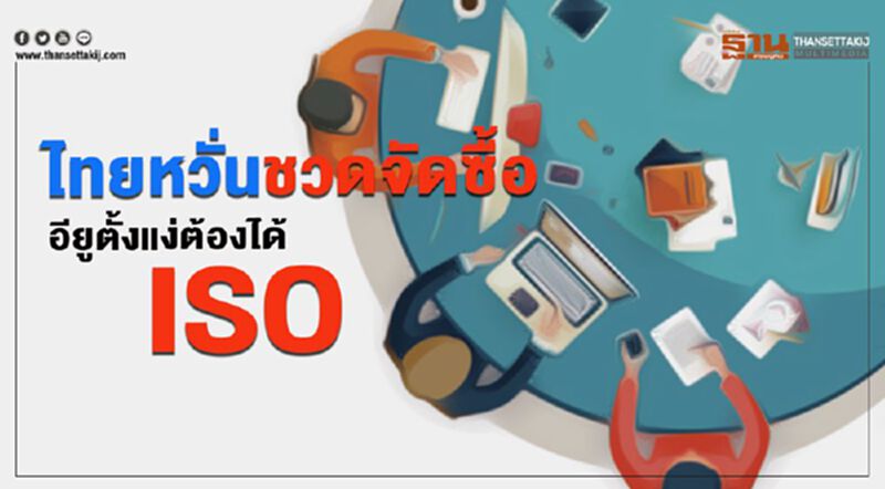 ไทยหวั่นชวดจัดซื้อ อียูตั้งแง่ต้องได้ ISO ไทยหวั่นชวดจัดซื้อ อียูตั้งแง่ต้องได้ ISO
