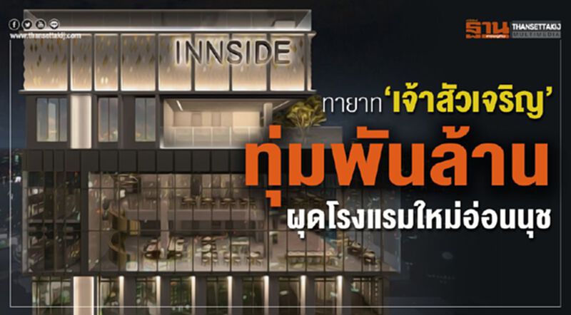 ทายาท"เจ้าสัวเจริญ"ทุ่มพันล้าน ผุดโรงแรมใหม่อ่อนนุช ทายาท"เจ้าสัวเจริญ"ทุ่มพันล้าน ผุดโรงแรมใหม่อ่อนนุช