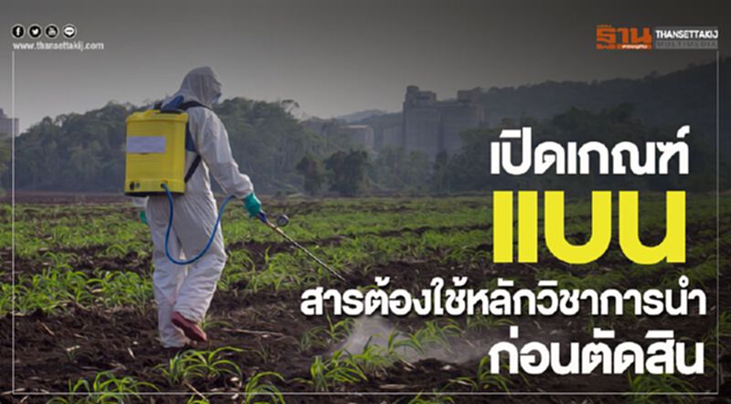 เปิดเกณฑ์แบนสารต้องใช้หลักวิชาการนำก่อนตัดสิน เปิดเกณฑ์แบนสารต้องใช้หลักวิชาการนำก่อนตัดสิน