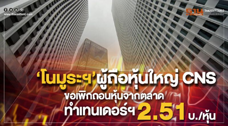 “โนมูระฯ”ผู้ถือหุ้นใหญ่ CNS ขอเพิกถอนหุ้นจากตลาด ทำเทนเดอร์ฯ2.51 บ./หุ้น “โนมูระฯ”ผู้ถือหุ้นใหญ่ CNS ขอเพิกถอนหุ้นจากตลาด ทำเทนเดอร์ฯ2.51 บ./หุ้น