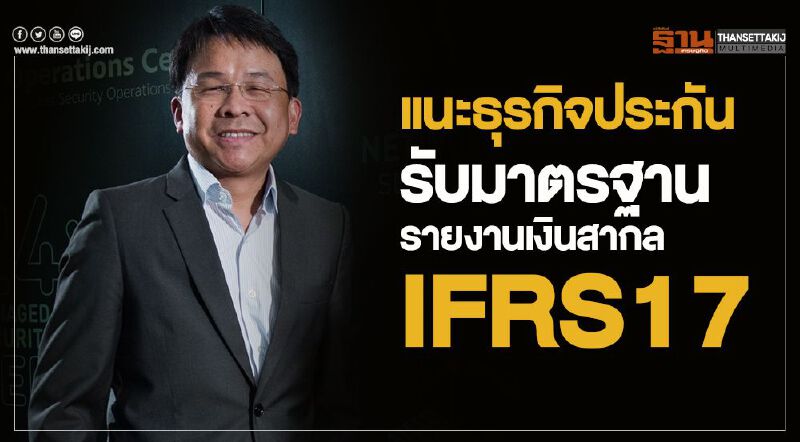 แนะธุรกิจประกันรับมาตรฐานรายงานเงินสากล IFRS17 แนะธุรกิจประกันรับมาตรฐานรายงานเงินสากล IFRS17