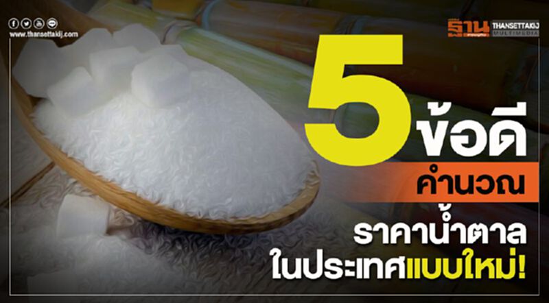 5ข้อดีคำนวณราคาน้ำตาลในประเทศแบบใหม่ 5ข้อดีคำนวณราคาน้ำตาลในประเทศแบบใหม่
