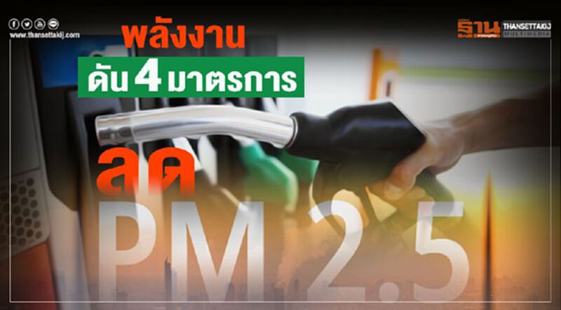 พลังงานดัน 4 มาตรการ ลด PM 2.5 พลังงานดัน 4 มาตรการ ลด PM 2.5