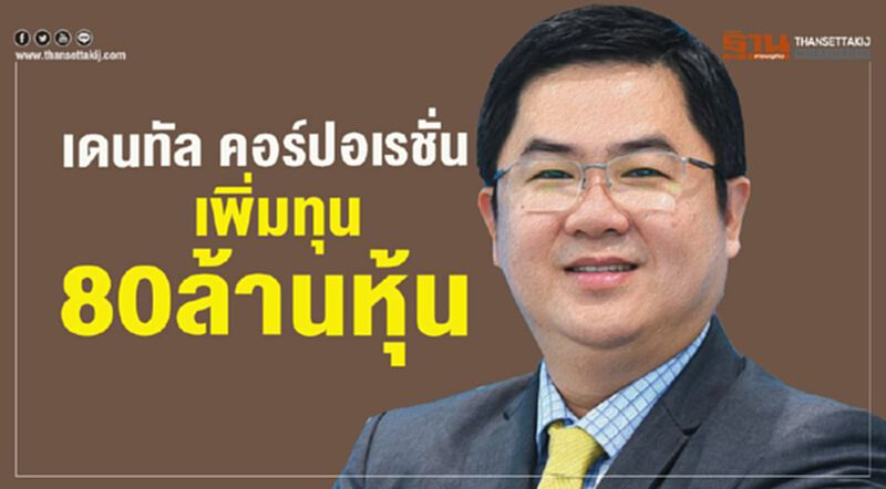 เดนทัล คอร์ปอเรชั่น เพิ่มทุน 80 ล้านหุ้น เดนทัล คอร์ปอเรชั่น เพิ่มทุน 80 ล้านหุ้น