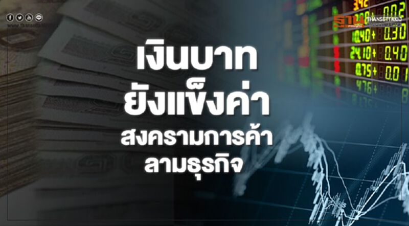 เงินบาทยังแข็งค่าสงครามการค้าลามธุรกิจ เงินบาทยังแข็งค่าสงครามการค้าลามธุรกิจ