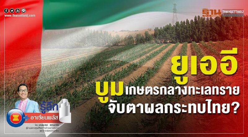 “ยูเออี”บูมเกษตรกลางทะเลทราย จับตาผลกระทบไทย? “ยูเออี”บูมเกษตรกลางทะเลทราย จับตาผลกระทบไทย?