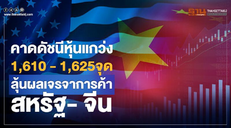 คาดดัชนีหุ้นแกว่ง 1,610 - 1,625 จุด ลุ้นผลเจรจาการค้าสหรัฐ-จีน คาดดัชนีหุ้นแกว่ง 1,610 - 1,625 จุด ลุ้นผลเจรจาการค้าสหรัฐ-จีน