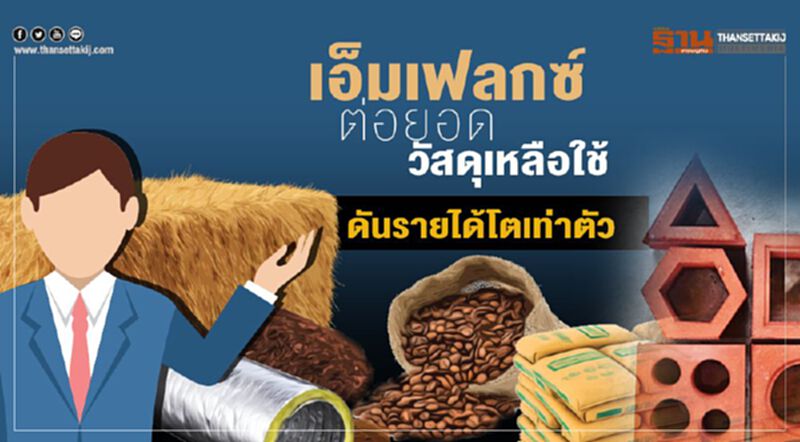 เอ็มเฟลกซ์ ต่อยอดวัสดุเหลือใช้ ดันรายได้โตเท่าตัว เอ็มเฟลกซ์ ต่อยอดวัสดุเหลือใช้ ดันรายได้โตเท่าตัว