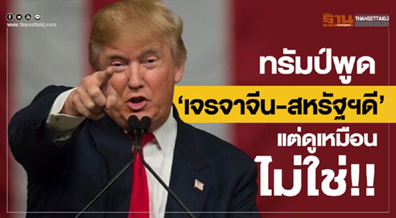 ทรัมป์พูด"เจรจาจีน-สหรัฐฯดี" แต่ดูเหมือนไม่ใช่!! ทรัมป์พูด"เจรจาจีน-สหรัฐฯดี" แต่ดูเหมือนไม่ใช่!!