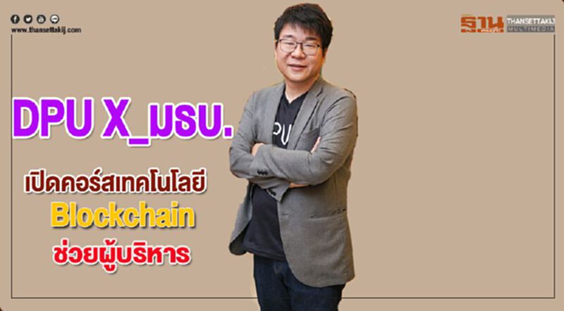 DPU X_มธบ.เปิดคอร์สเทคโนโลยี Blockchainช่วยผู้บริหาร DPU X_มธบ.เปิดคอร์สเทคโนโลยี Blockchainช่วยผู้บริหาร