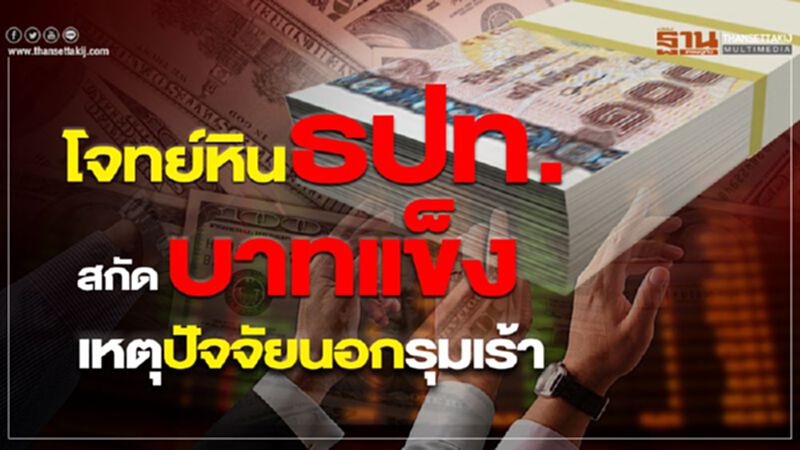 โจทย์หิน ธปท. สกัดบาทแข็ง เหตุปัจจัยนอกรุมเร้า โจทย์หิน ธปท. สกัดบาทแข็ง เหตุปัจจัยนอกรุมเร้า