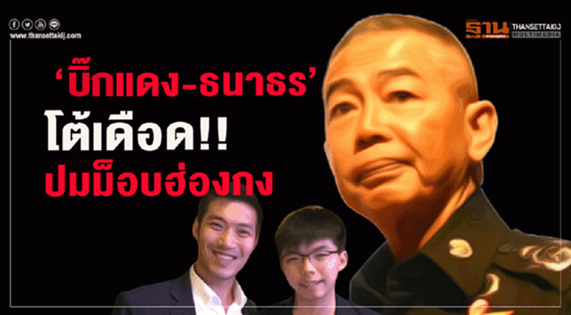 "บิ๊กแดง-ธนาธร"โต้เดือด!!ปมม็อบฮ่องกง "บิ๊กแดง-ธนาธร"โต้เดือด!!ปมม็อบฮ่องกง