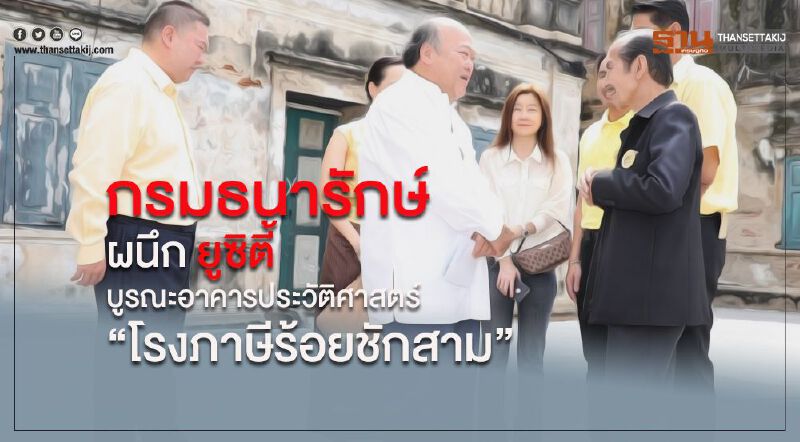 กรมธนารักษ์ ผนึก ยูซิตี้ บูรณะอาคารประวัติศาสตร์ “โรงภาษีร้อยชักสาม”