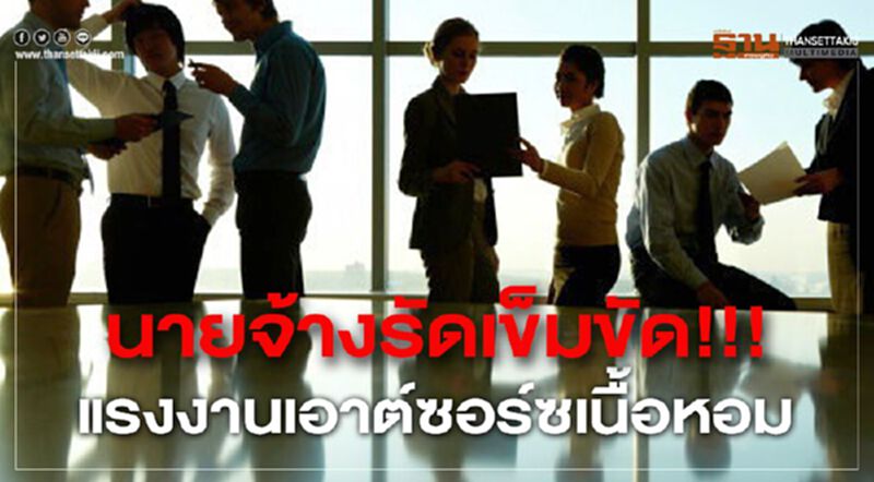 นายจ้างรัดเข็มขัด!!! แรงงานเอาต์ซอร์ซเนื้อหอม นายจ้างรัดเข็มขัด!!! แรงงานเอาต์ซอร์ซเนื้อหอม