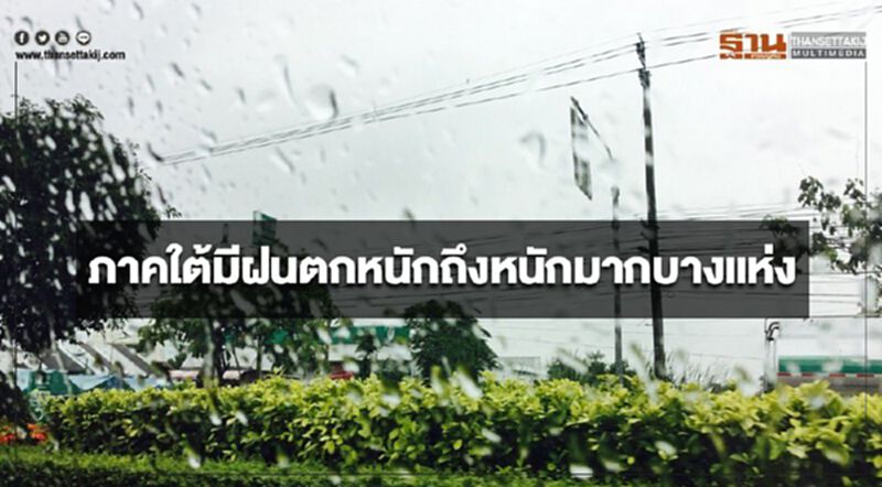 ภาคใต้มีฝนตกชุกหนาแน่นและมีฝนตกหนักถึงหนักมากบางแห่ง ภาคใต้มีฝนตกชุกหนาแน่นและมีฝนตกหนักถึงหนักมากบางแห่ง