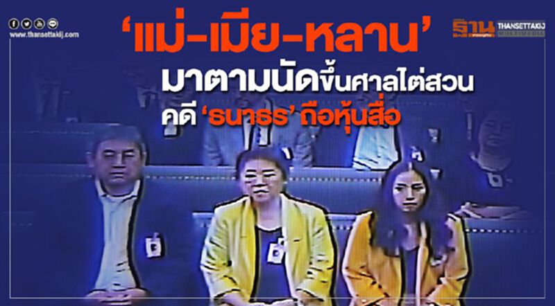 “ธนาธร-แม่-เมีย-หลาน”มาตามนัดขึ้นศาลไต่สวนคดี“ธนาธร”ถือหุ้นสื่อ “ธนาธร-แม่-เมีย-หลาน”มาตามนัดขึ้นศาลไต่สวนคดี“ธนาธร”ถือหุ้นสื่อ