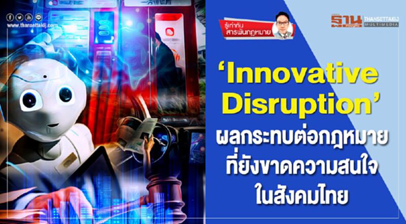 ‘Innovative Disruption’ ผลกระทบต่อกฎหมาย ที่ยังขาดความสนใจในสังคมไทย ‘Innovative Disruption’ ผลกระทบต่อกฎหมาย ที่ยังขาดความสนใจในสังคมไทย