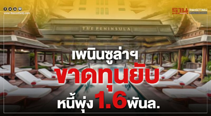 ผงะ!เพนินซูล่าฯ ขาดทุนยับ หนี้พุ่ง1.6พันล. ผงะ!เพนินซูล่าฯ ขาดทุนยับ หนี้พุ่ง1.6พันล.