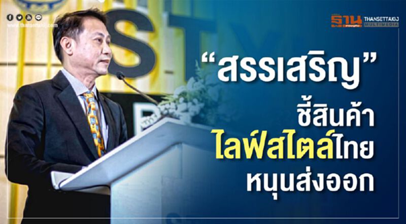 "สรรเสริญ" ชี้สินค้าไลฟ์สไตล์ไทยหนุนส่งออก "สรรเสริญ" ชี้สินค้าไลฟ์สไตล์ไทยหนุนส่งออก