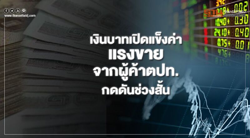 เงินบาทเปิดแข็งค่า แรงขายจากผู้ค้าตปท. กดดันช่วงสั้น เงินบาทเปิดแข็งค่า แรงขายจากผู้ค้าตปท. กดดันช่วงสั้น