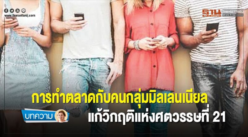 การทำตลาดกับคนกลุ่มมิลเลนเนียล แก้วิกฤติแห่งศตวรรษที่ 21 การทำตลาดกับคนกลุ่มมิลเลนเนียล แก้วิกฤติแห่งศตวรรษที่ 21