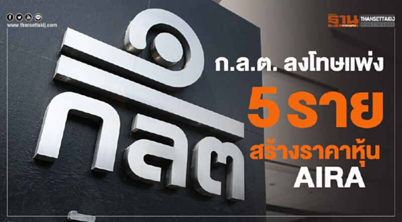 ก.ล.ต.ลงโทษแพ่ง 5 ราย สร้างราคาหุ้น AIRA ก.ล.ต.ลงโทษแพ่ง 5 ราย สร้างราคาหุ้น AIRA