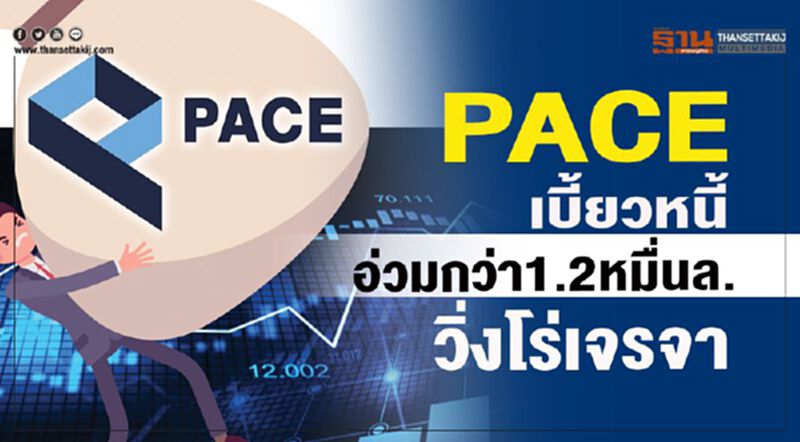 PACE เบี้ยวหนี้ อ่วมกว่า1.2หมื่นล. วิ่งโร่เจรจา PACE เบี้ยวหนี้ อ่วมกว่า1.2หมื่นล. วิ่งโร่เจรจา