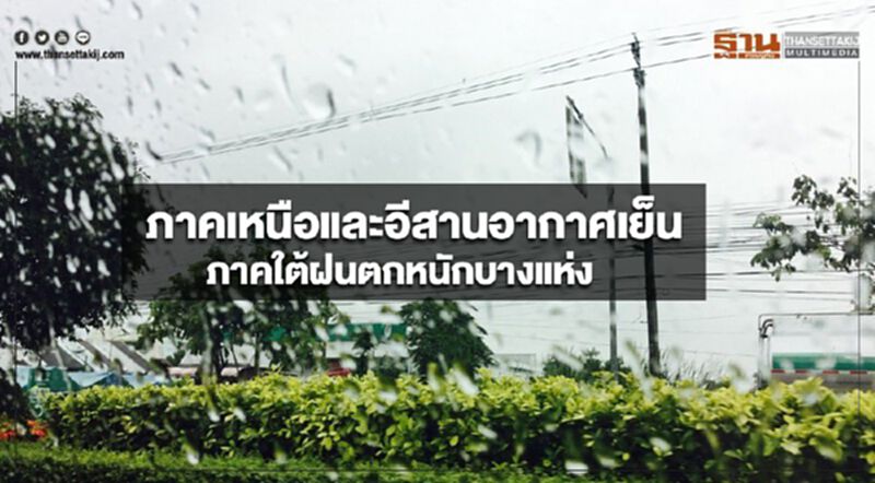 ภาคเหนือและอีสานอากาศเย็น ภาคใต้ฝนตกหนักบางแห่ง ภาคเหนือและอีสานอากาศเย็น ภาคใต้ฝนตกหนักบางแห่ง