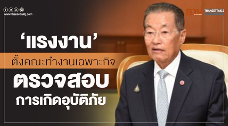 'แรงงาน'ตั้งคณะทำงานเฉพาะกิจ ตรวจสอบการเกิดอุบัติภัย 'แรงงาน'ตั้งคณะทำงานเฉพาะกิจ ตรวจสอบการเกิดอุบัติภัย