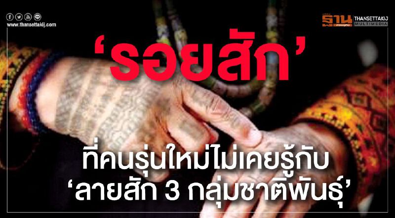 ‘รอยสัก’ ที่คนรุ่นใหม่ไม่เคยรู้กับ ‘ลายสัก 3 กลุ่มชาติพันธุ์’ ‘รอยสัก’ ที่คนรุ่นใหม่ไม่เคยรู้กับ ‘ลายสัก 3 กลุ่มชาติพันธุ์’