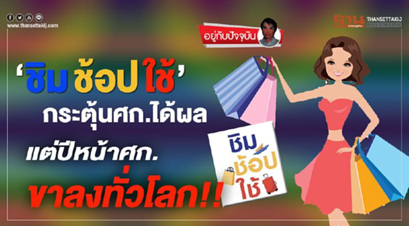 ‘ชิมช้อปใช้’กระตุ้นศก.ได้ผล แต่ปีหน้าศก.ขาลงทั่วโลก!! ‘ชิมช้อปใช้’กระตุ้นศก.ได้ผล แต่ปีหน้าศก.ขาลงทั่วโลก!!