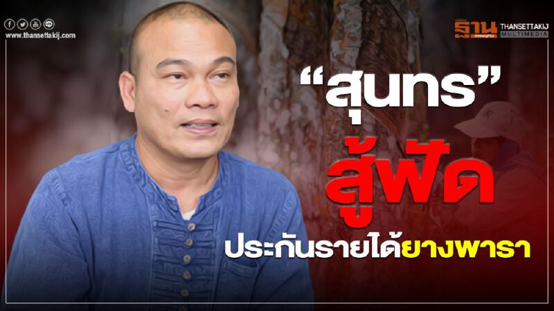 “สุนทร”สู้ฟัดประกันรายได้ยางพารา