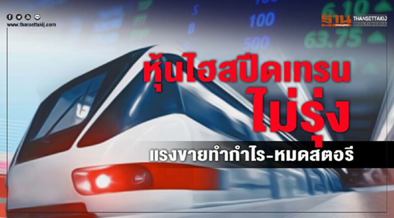 หุ้นไฮสปีดเทรน ไม่รุ่ง แรงขายทำกำไร-หมดสตอรี หุ้นไฮสปีดเทรน ไม่รุ่ง แรงขายทำกำไร-หมดสตอรี