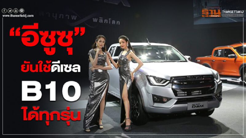 “อีซูซุ”ยืนยันปิกอัพ-รถบรรทุกใช้ดีเซล B10 ได้ทุกรุ่น “อีซูซุ”ยืนยันปิกอัพ-รถบรรทุกใช้ดีเซล B10 ได้ทุกรุ่น