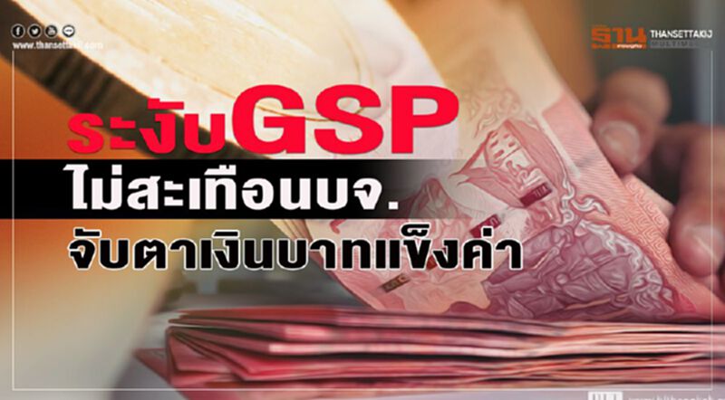ระงับ GSP ไม่สะเทือนบจ. จับตาเงินบาทแข็งค่า ระงับ GSP ไม่สะเทือนบจ. จับตาเงินบาทแข็งค่า