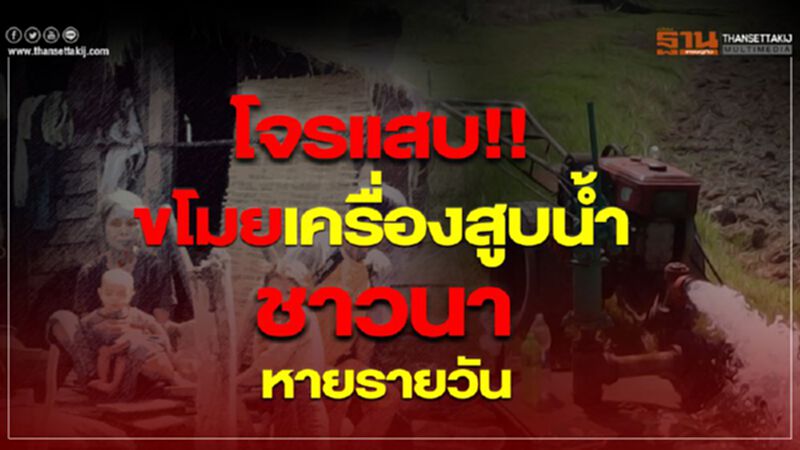 โจรแสบ!! ขโมยเครื่องสูบน้ำชาวนาหายรายวัน โจรแสบ!! ขโมยเครื่องสูบน้ำชาวนาหายรายวัน