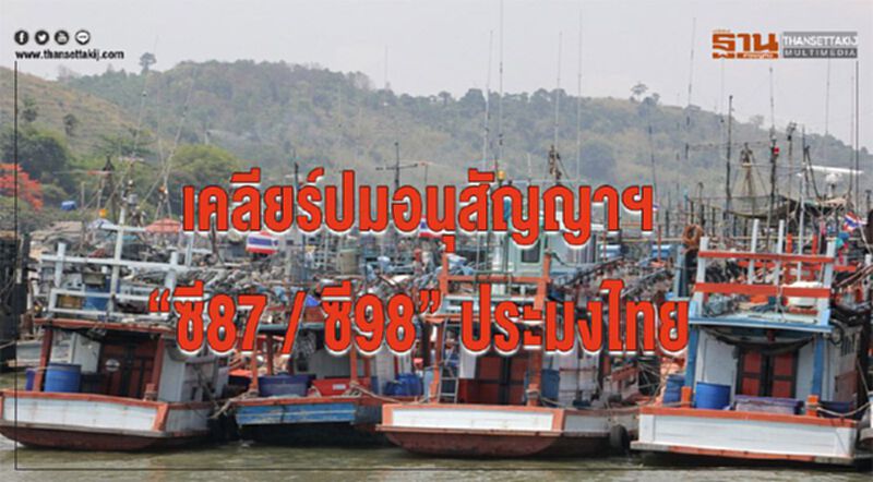 เคลียร์ปมอนุสัญญาฯ 'ซี87/ ซี98' ประมงไทย เคลียร์ปมอนุสัญญาฯ 'ซี87/ ซี98' ประมงไทย