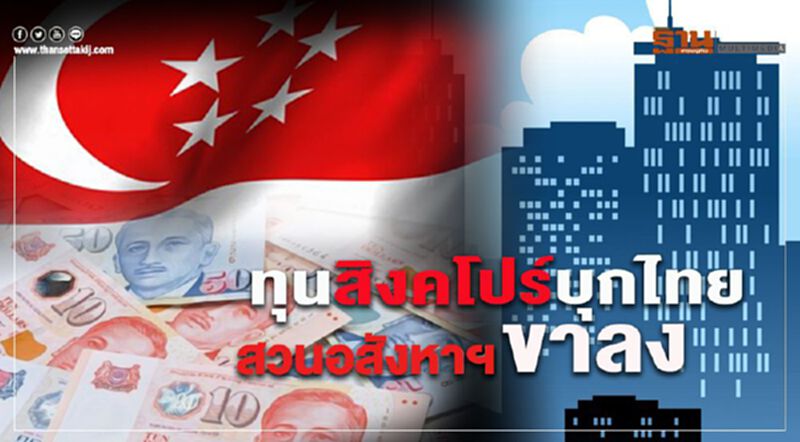 ทุนสิงคโปร์บุกไทยสวนอสังหาฯขาลง ทุนสิงคโปร์บุกไทยสวนอสังหาฯขาลง