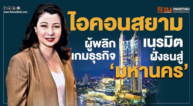 ‘ไอคอนสยาม’ผู้พลิกเกมธุรกิจเนรมิตฝั่งธนสู่ ‘มหานคร’ ‘ไอคอนสยาม’ผู้พลิกเกมธุรกิจเนรมิตฝั่งธนสู่ ‘มหานคร’