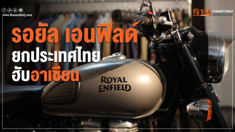 รอยัล เอนฟิลด์ ยกประเทศไทยฮับอาเซียน รอยัล เอนฟิลด์ ยกประเทศไทยฮับอาเซียน
