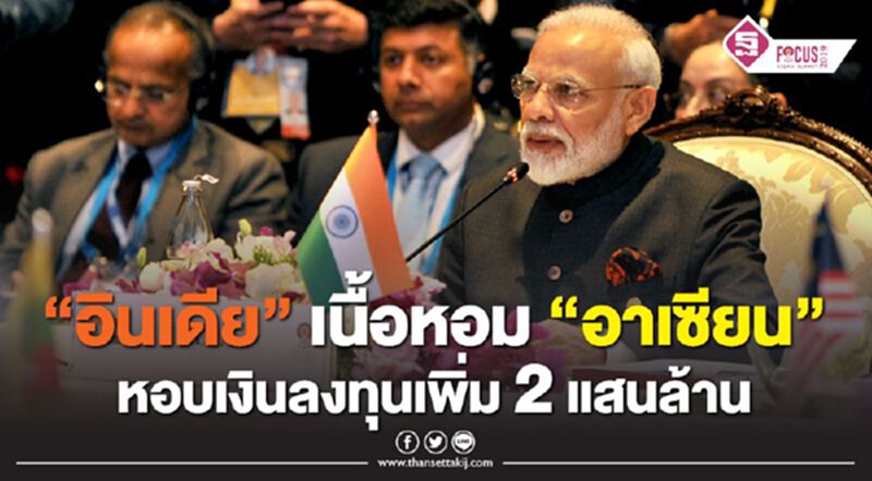 “อินเดีย”เนื้อหอม“อาเซียน”หอบเงินลงทุนเพิ่ม 2 แสนล้าน “อินเดีย”เนื้อหอม“อาเซียน”หอบเงินลงทุนเพิ่ม 2 แสนล้าน
