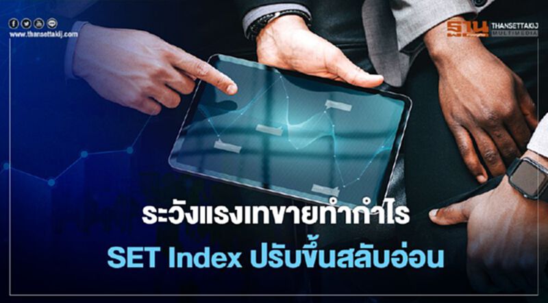 ระวังแรงเทขายทำกำไร SET Index ปรับขึ้นสลับอ่อน ระวังแรงเทขายทำกำไร SET Index ปรับขึ้นสลับอ่อน