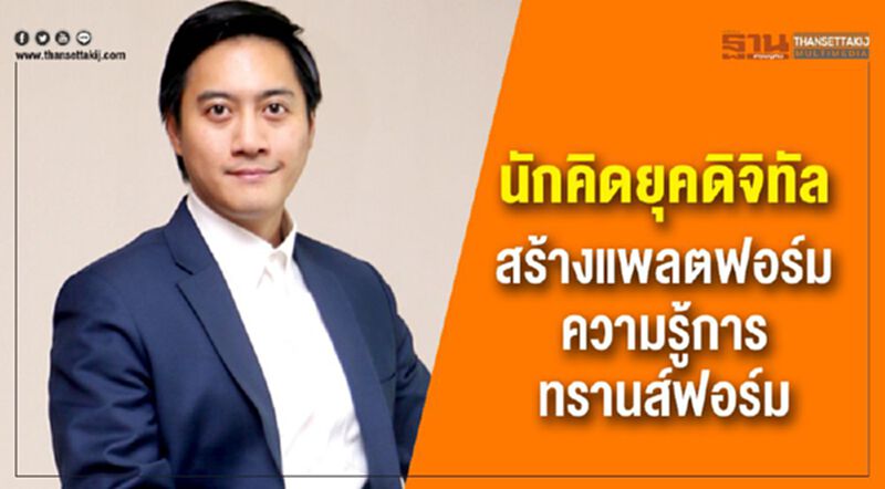 นักคิดยุคดิจิทัล สร้างแพลตฟอร์ม ความรู้การทรานส์ฟอร์ม นักคิดยุคดิจิทัล สร้างแพลตฟอร์ม ความรู้การทรานส์ฟอร์ม