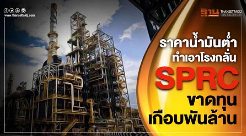 ราคาน้ำมันต่ำ ทำโรงกลั่น SPRC ขาดทุนเกือบพันล้าน ราคาน้ำมันต่ำ ทำโรงกลั่น SPRC ขาดทุนเกือบพันล้าน