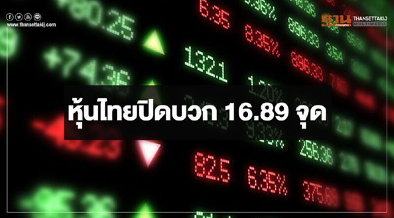 หุ้นไทยปิดบวก 16.89 จุด หุ้นไทยปิดบวก 16.89 จุด