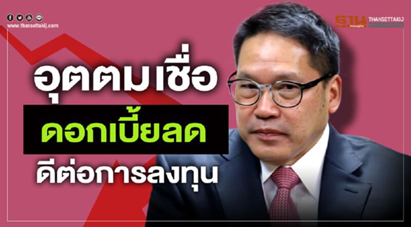 อุตตมเชื่อ ดอกเบี้ยลด ดีต่อการลงทุน อุตตมเชื่อ ดอกเบี้ยลด ดีต่อการลงทุน