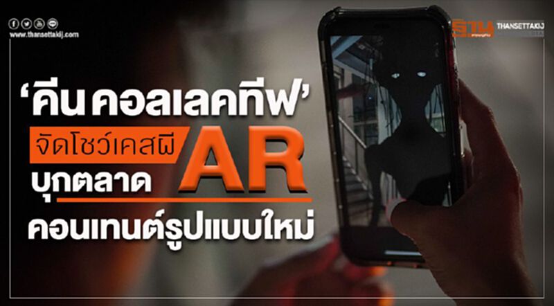'คีน คอลเลคทีฟ' จัดโชว์เคสผี บุกตลาด AR คอนเทนต์รูปแบบใหม 'คีน คอลเลคทีฟ' จัดโชว์เคสผี บุกตลาด AR คอนเทนต์รูปแบบใหม