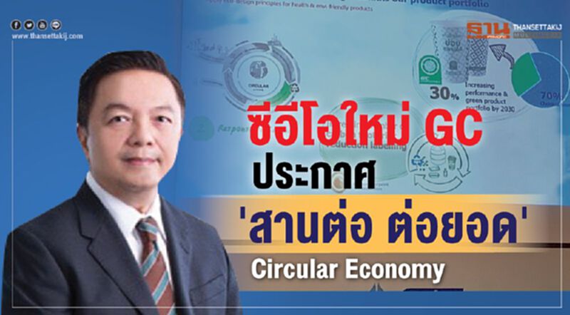 ซีอีโอใหม่ GC ประกาศ 'สานต่อ ต่อยอด' Circular Economy ซีอีโอใหม่ GC ประกาศ 'สานต่อ ต่อยอด' Circular Economy
