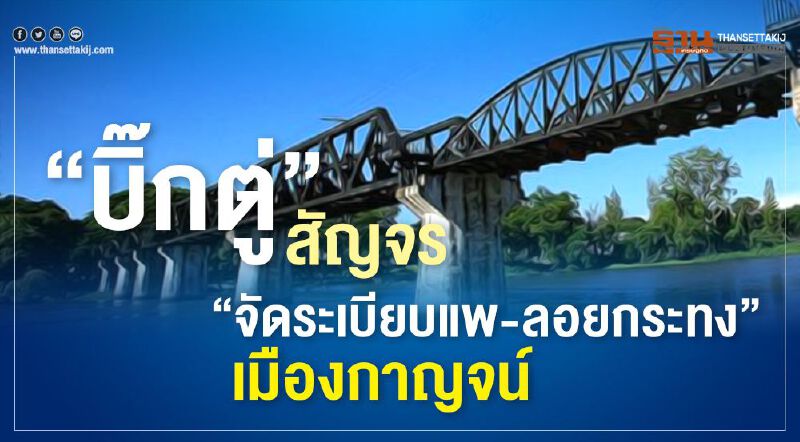 "บิ๊กตู่"สัญจร"จัดระเบียบแพ-ลอยกระทง"เมืองกาญจน์